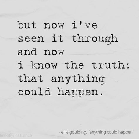 Anything could happen - Ellie Goulding Noise Piercing, I Know The Truth, Music Is My Escape, Favorite Lyrics, Ellie Goulding, Sing To Me, 26 Letters, Song Quotes, Me Me Me Song