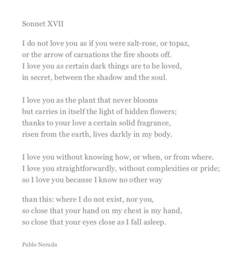 Sonnet XVII, Pablo Neruda Pablo Neruda Poems, Sonnet Poetry, Love Sonnet Xvii, Pablo Neruda Quotes, Pablo Neruda I Love You Without, First Love Poem, I Do Not Love You Pablo Neruda, Pablo Neruda Poems In Spanish, Pablo Neruda Xvii