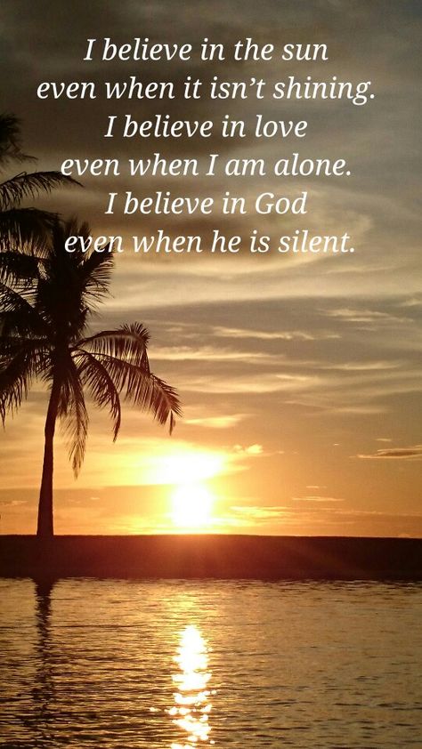 I believe in the sun  even when it isn’t shining.  I believe in love  even when I am alone.  I believe in God  even when he is silent. I Believe In The Sun Even When Quote, I Believe In The Sun Even When, I Believe In God, Plan Quotes, Gods Plan Quotes, Sun Quotes, Believe In Love, Daily Quote, I Believe In Love