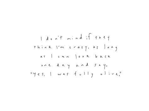 January 18.  I don't mind if they think I'm crazy, as long as I can look back one day and say, "Yes, I was fully alive."  #theyearofmaking Im Alive, Alive Quotes, Fully Alive, I'm Crazy, Im Crazy, Say Yes, Scripture Quotes, Beautiful Things, Looking Back