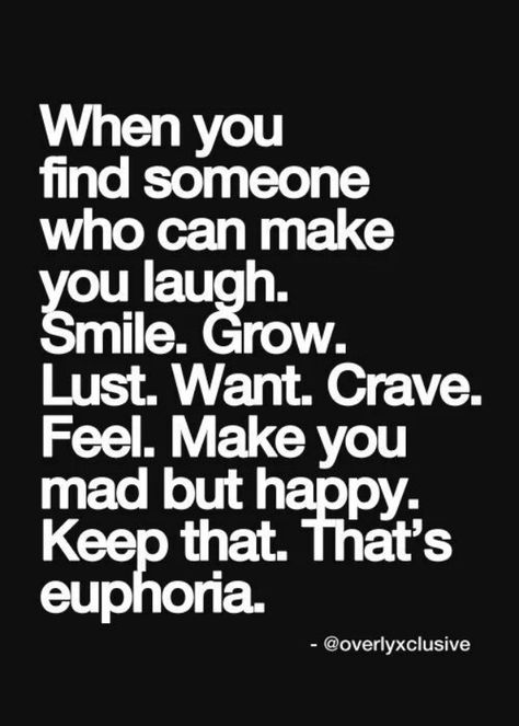 "When you find someone who can make you laugh. Smile. Grow. Lust. Want. Crave. Feel. Make you mad but happy. Keep that. That's euphoria." Love You Like Crazy, Crazy Quotes, Life Quotes Love, Perfect Word, Love Deeply, Find Someone Who, Find Someone, E Card, A Quote