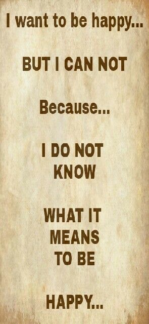 I think this is what keeps me from being happy...but I really want to know what it means to be happy because I want to feel happy... Im Happy Quotes, I Want To Be Happy, Reasons To Be Happy, Being Happy, Feel Happy, It's Meant To Be, Feeling Happy, Im Happy, To Be Happy