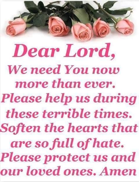 Dear Lord, we need You now more than ever. Please help us during these terrible times. Soften the hearts that are full of hate. Please protect us and our loved ones. Amen God Please Help Me Quotes, Please Help Me Quotes, God Please Help Me, I Need You Lord, Lord Quotes, Lord Quote, Proverbs 17 17, Let Us Pray, Good Morning God Quotes