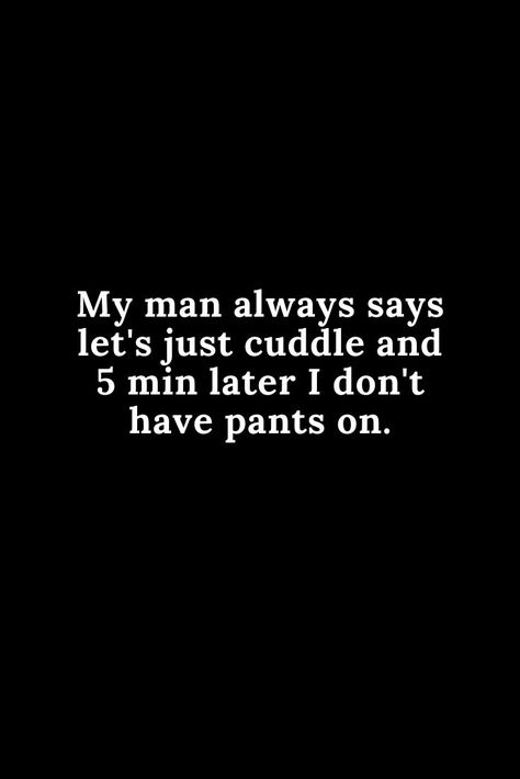 my man always says just cuddle and 5 min later.... Inappropriate Quotes, Inappropriate Quote, Hot Love Quotes, Funny Flirty Quotes, Bad Quotes, Imagination Quotes, Hilarious Quotes, Inappropriate Thoughts, Hilarious Humor