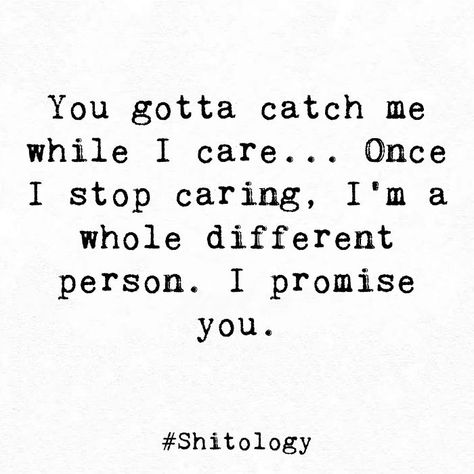 Once I Stop Caring, Catch Me While I Care, I Care Quotes, Catching Feelings Quotes, Stop Caring Quotes, Wrong Quote, Different Person, Touching Words, Catch Feelings