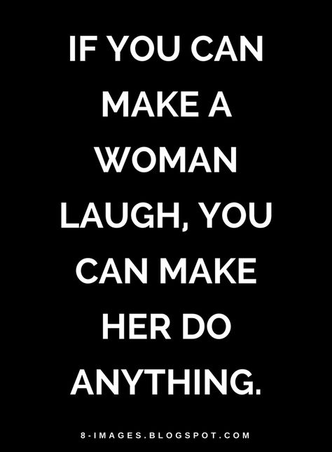 Quotes If you can make a woman laugh, you can make her do anything. If He Can Make You Laugh Quotes, If You Can Make Her Laugh And Giggle, Her Laugh Quotes, You Make Me Laugh Quotes, Laughing Together Quotes, Laugh Quotes, You Make Me Better, Make Her Laugh, Her Laugh