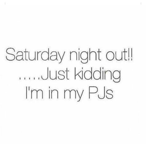 Saturday night out!....Just kidding I'm in my pjs Lazy Saturday Quotes, Saturday Night Quotes, Good Night Dear, Saturday Quotes, Lazy Saturday, Weekend Quotes, General Quotes, Quotes Instagram, Story Of My Life