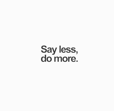 Say less do more Confident Short Quotes, Saying Less Is More Quotes, Say Less Tattoo, Great Short Quotes, Talk Less Do More, Say Less Do More, Talk Is Cheap, Talk Less, Say Less