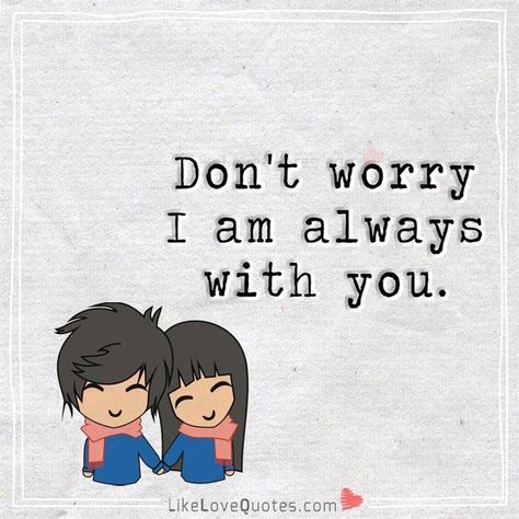 Don't worry I am always with you. Don't Worry Quotes, Always Quotes, Worry Quotes, English Love Quotes, Love Cartoon Couple, I Miss You Quotes, Funny Spanish Memes, Good Relationship Quotes, Being Used Quotes