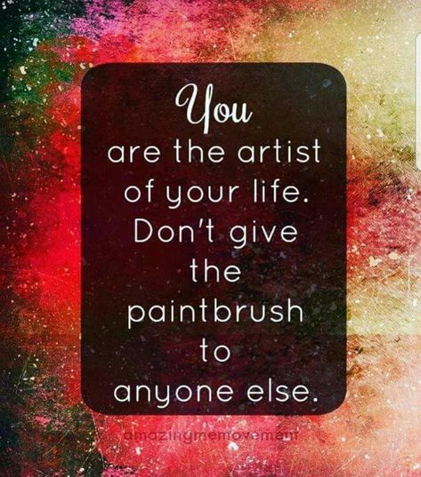 You are the artist of your life don't give the paintbrush to anyone else. Create your own legacy. Great Quotes About Life, Art Quotes Artists, Art Quotes Funny, Funny Quotes For Kids, Artist Quotes, Life Quotes To Live By, Change Quotes, Life Lesson Quotes, Feeling Down