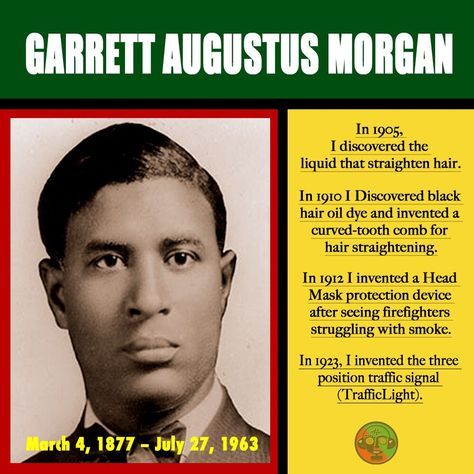 HAPPY BIRTHDAY - Garrett Augustus Morgan   Garrett Morgan was born on March 4, 1877 in Paris, Kentucky, born to Sydney and Elizabeth Morgan.   African American inventor and businessman.  WILL always be remembered!!!  #ForWokeSake #StayWoke #BlackInventor #Ofoka Garrett Morgan Project, Black Hair Oil, Garrett Morgan, Preschool Social Studies, African American Inventors, African History Truths, Black Heroes, Usa History, African American History Facts