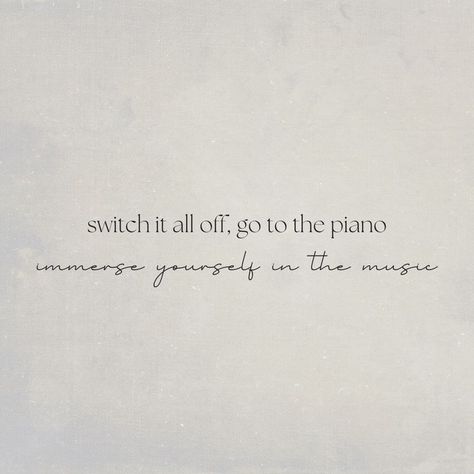 Switch it all off, go to the piano, immerse yourself in the music. Quotes About Piano, Practice Piano, Piano Quotes, Piano Pieces, Cute Friendship Quotes, Inspirational Messages, Phone Stuff, The Piano, Inspirational Message