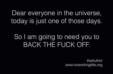 Ha Just One Of Those Days, Today Is Not The Day And Im Not The One, Not In The Mood Today, Dear Universe, Turn It Off, One Of Those Days, Those Days, A King, Need You