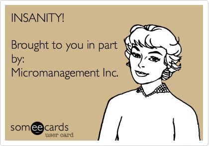 INSANITY! Brought to you in part by: Micromanagement Inc. Funny Work Quotes Office, Funny Work Quotes, Funny Work Memes, Office Boss, Workplace Quotes, Workplace Humor, Job Quotes, Work Quotes Funny, Funny Work