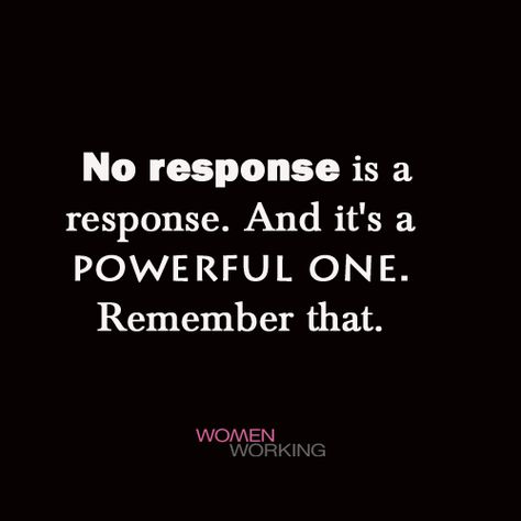 No response is a response. And it’s a powerful one. Remember that. Tags: no response, quotes, silence You may also be interested in… I Got The Message Loud And Clear, Loud And Clear Quotes, No Response Quotes, Response Quotes, No Response Is A Response, Unwanted Quotes, Quotes Silence, Citation Silence, Being Ignored Quotes