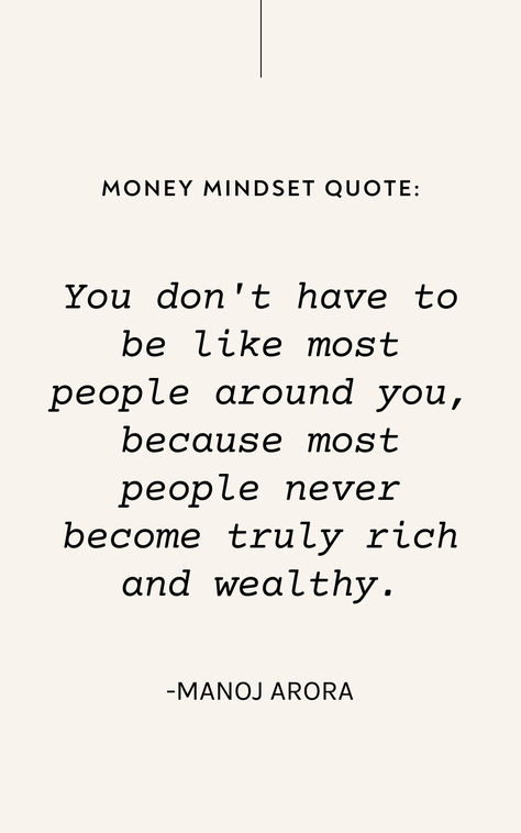 wealthy rich mindset quotes - “You don't have to be like most people around you, because most people never become truly rich and wealthy.” -Manoj Arora Rich People Quotes, Rich And Wealthy, Rich Mindset, Money Mindset Quotes, Quotes To Motivate, Rich People, Mindset Quotes, Business Success, People Quotes