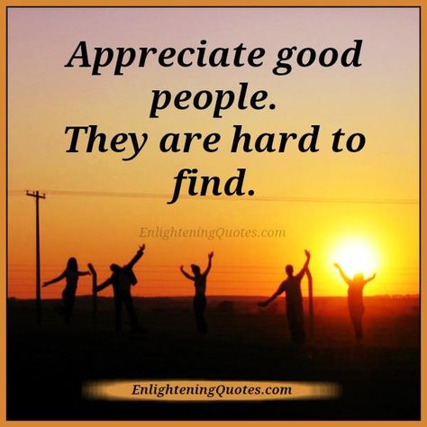 Appreciate good people. They are hard to find Appreciate Good People Quotes, Good Friends Quotes Appreciate, Appreciate People Quotes, Nice People Quotes, Be A Good Person Quotes, People With Good Hearts, Good People Quotes, Good Person Quotes, Friday Quotes