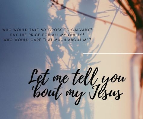 Let me tell you 'bout my Jesus! Let Me Tell You About My Jesus, Faith Board, Abide In Christ, My Jesus, Trusting God, Holy Week, Christian Songs, Bible Truth, Faith In God