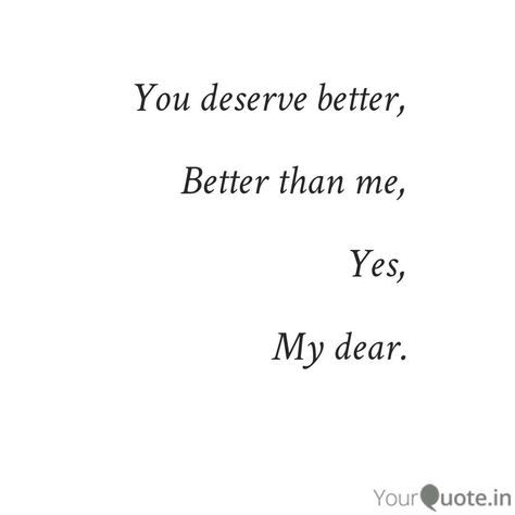 I don't deserve you or your forgiveness, but you, you deserve better than me. I Deserve Better Than You Quotes Relationships, You Deserve Happiness So I Left, You Dont Deserve This, You Deserve Someone Better Than Me, I Dont Deserve Your Love, I Don't Deserve To Be Loved Quotes Life, I Dont Deserve Anyone Quotes, He Deserves Better Than Me, I Don’t Deserve Anything