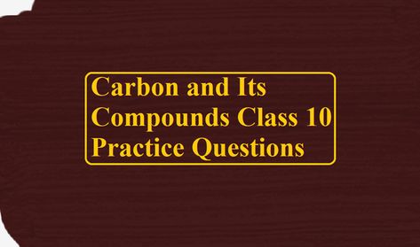 Carbon and Its Compounds Class 10 Practice Questions Carbon And Its Compounds, Chemistry Knowledge, Some Questions, Class 10, Chemistry, Key, 10 Things