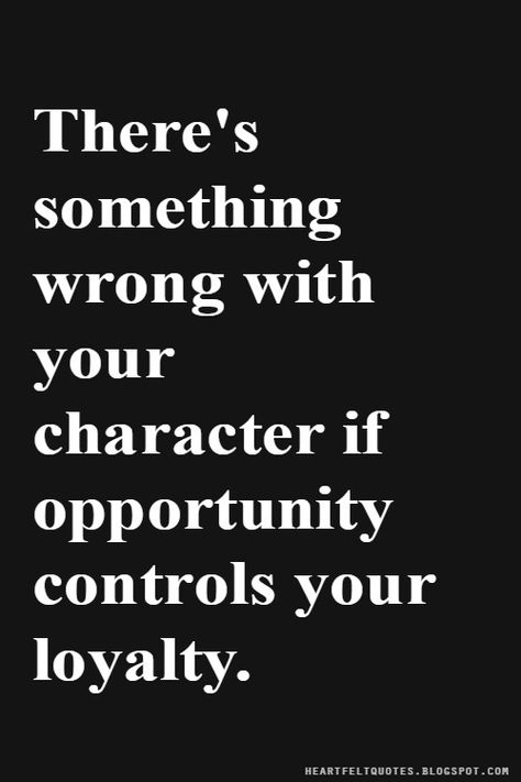 There's something wrong with your character if opportunity controls your loyalty. Character Quotes Integrity And, Loyalty To The Wrong People, On My Level Quotes, Integrity And Character Quotes, Character Of A Person Quotes, A Persons Character Quotes, Your Character Quotes, Opportunist Quotes, Snitch Quotes