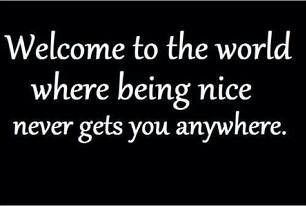 Being nice gets you nowhere Being Nice, How I Feel, Timeline Photos, Real Talk, True Quotes, True Stories, That Way, Favorite Quotes, Life Lessons