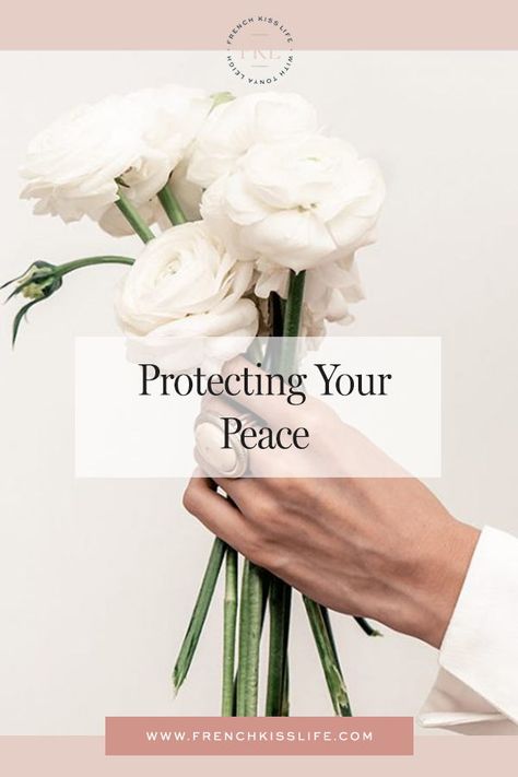 How To Protect Your Peace, Protecting Inner Peace, How To Create Inner Peace, Practicing Inner Peace, Protecting Your Peace, Tonya Leigh, Create Boundaries, French Kiss Life, You Cannot Find Peace By Avoiding Life