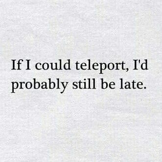 If I could teleport, I'd probably still be late. Senior Quotes About Being Late, Being Late Quotes Funny, Good Senior Quotes Funny, Late Quotes, Best Senior Quotes, Grad Quotes, Color Cake, Senior Quotes Funny, Too Late Quotes