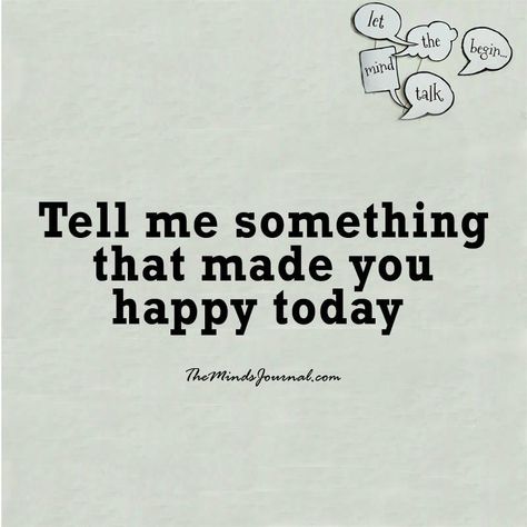 Tell me something that made you happy today Family Time Quotes, Make You Happy Quotes, Quote Question, Deep Questions To Ask, Happy Memes, Hello How Are You, The Minds Journal, Tell Me Something, Minds Journal