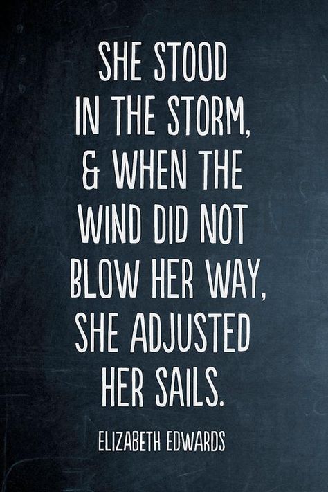 She adjusted her sails. http://www.pinterest.com/donacrane/inspirational-motivational-quotes/ Elizabeth Edwards, Inspirerende Ord, Motiverende Quotes, Life Quotes Love, E Card, Wonderful Words, Quotable Quotes, The Storm, Famous Quotes