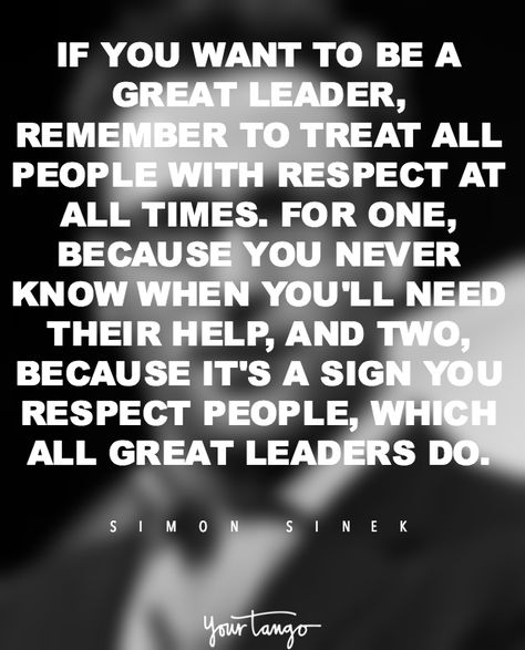 "If you want to be a great leader, remember to treat all people with respect at all times. For one, because you never know when you'll need their help, and two, because it's a sign you respect people, which all great leaders do." —​ Simon Sinek Simon Sinek Quotes, Employee Quotes, Daycare Business Plan, Leadership Inspiration, Leader Quotes, Respect Quotes, Simon Sinek, Respect People, Leader In Me