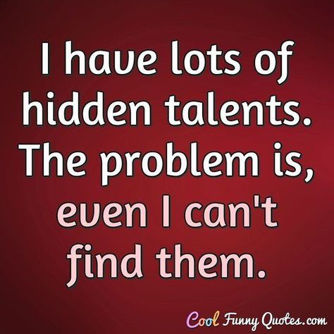 I have lots of hidden talents. The problem is, even I can't find them. #funnyquotes #funny #quotes #talent #talents #hiddentalent Funny Cute Quotes, Quotes About Real Friends, Hidden Talents, Funny Statements, Epic Quotes, Sarcasm Quotes, Funny True Quotes, Sarcastic Quotes Funny, Quotes And Notes