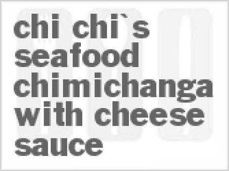 Chi Chi's Seafood Chimichanga With Cheese Sauce Seafood Chimichanga, Seafood Nachos, Chi Chi's, Skim Milk, Crab Meat, Flour Tortillas, Cheese Sauce, Cottage Cheese, Home Recipes