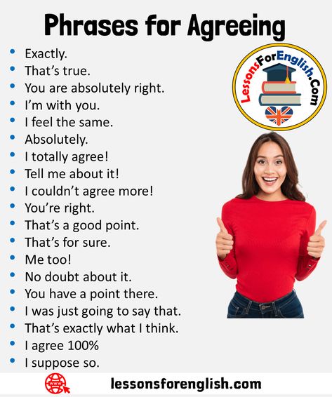 English Phrases for Agreeing Exactly. That’s true. You are absolutely right. I’m with you. I feel the same. Absolutely. I totally agree! Tell me about it! I couldn’t agree more! You’re right. That’s a good point. That’s for sure. Me too! No doubt about it. You have a point there. I was just going to say that. That’s exactly what I think. I agree 100% I suppose so. Phrases For Agreeing, Sms Language, Teaching English Grammar, Idioms And Phrases, English Learning Spoken, Essay Writing Skills, English Vocab, Slang Words, Interesting English Words