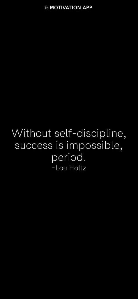 Without self-discipline, success is impossible, period. -Lou Holtz   From the Motivation app: http://itunes.apple.com/app/id876080126?pt=119655832&ct=Share Lou Holtz, Motivation App, Self Discipline, Self Love Quotes, Self Love, Positive Quotes, Vision Board, Period, Love You