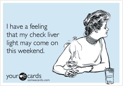 I have a feeling that my check liver light may come on this weekend. Stephen Kings, Funny Drinking Quotes, And So It Begins, Friendship Humor, This Is Your Life, Drinking Quotes, Drinking Humor, John Green, E Card