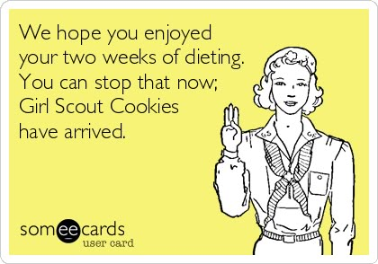 We hope you enjoyed your two weeks of dieting. You can stop that now; Girl Scout Cookies have arrived. | Somewhat Topical Ecard What I Like About You, Wife Humor, Facebook Humor, Girl Scout Cookies, To Infinity And Beyond, E Card, Ecards Funny, Someecards, Om Nom