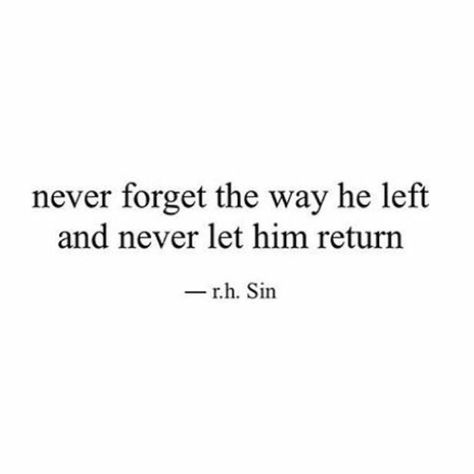 Never forget the way he left you and never let him return... She'll Never Be Me Quotes, He Will Never Come Back Quotes, If He Left You Quotes, He Ended It Quotes, He Never Deserved You Quotes, He Abandoned Me Quotes, He Left When I Needed Him The Most, He Left You Quotes, He Didnt Love You Quotes