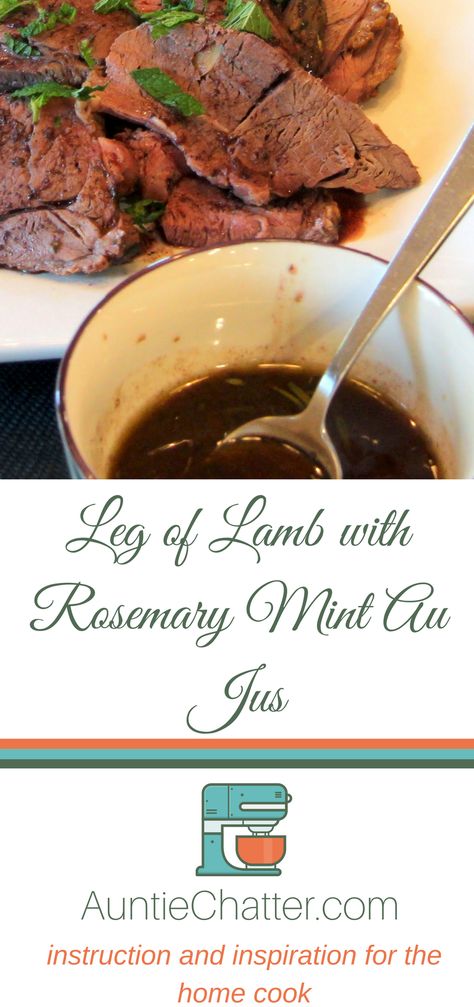 Step by step instructions for a beautifully roasted leg of lamb served with an au jus that's been infused with fresh rosemary and mint.  via @auntiechatter Aus Jus Recipe Prime Rib, Mint Sauce Recipe For Lamb, Roast Lamb With Mint Sauce, Mint Yogurt Sauce For Lamb, Lamb Roast Dinner, Mint Chimichurri Lamb, Lamb Rack Recipe, Roasted Leg Of Lamb, Au Jus Recipe