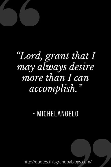 “Lord, grant that I may always desire more than I can accomplish.” - Michelangelo Michelangelo Works, Michelangelo Quotes, The Last Judgment, Michael Angelo, Giorgio Vasari, Italian Sculptors, He Is Alive, Achievement Quotes, Western Artist