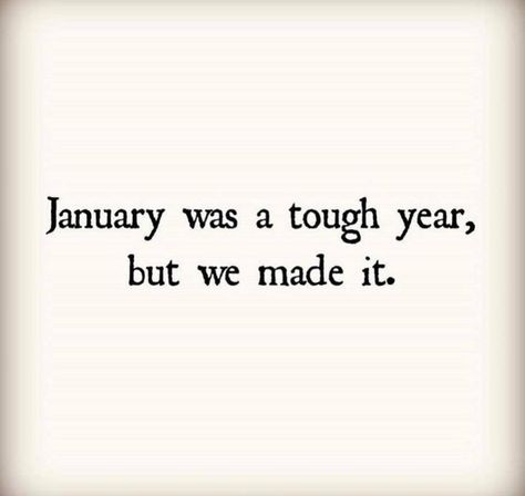 LOL January was a tough year, but we made it! January Was A Tough Year But We Made It, January Has Been A Long Year Quote, Year Quotes, We Made It, Make It Through, Made It, I Laughed, Humor, Funny