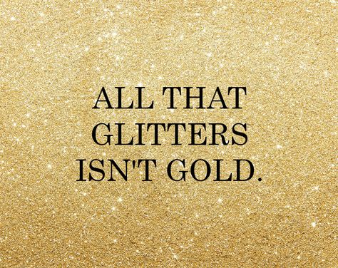 Everything That Glitters Aint Gold, All That Glitters Is Not Gold, All That Glitters Is Not Gold Quote, English Proverbs, Joy Fashion, Gold Quotes, Colorful Inspiration, Golden Wallpaper, Cash Budget Envelopes