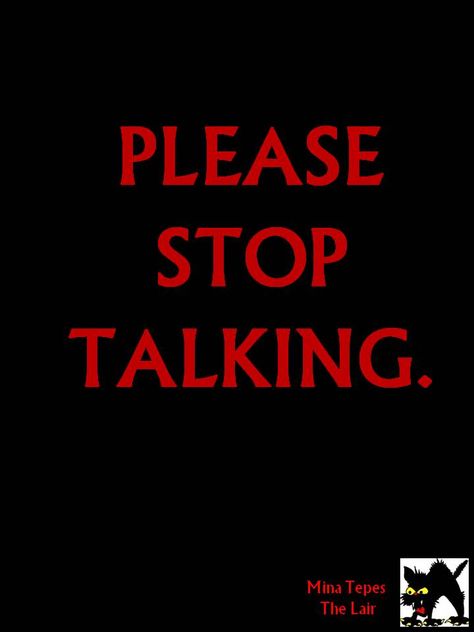 Just. Shut. Up. PLEASE. Please Shut Up, Please Stop, Stop Talking, True Story, Shut Up, True Stories, Keep Calm Artwork, Force, Let It Be