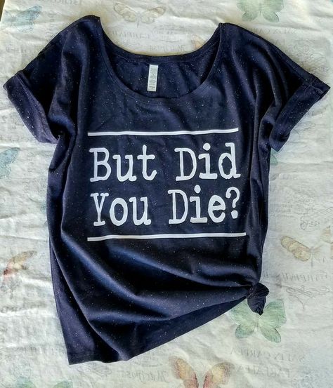 Christian Clothes, But Did You Die, Slouchy Tee, Diy Shirt, T Shirts With Sayings, Cute Tshirts, Personalized T Shirts, Shirts With Sayings, Cute Shirts