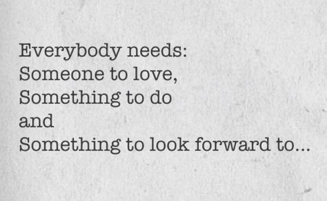 Everyone needs someone to love, something to do and something to look forward to.. Someone To Love Something To Do, Everyone Needs Someone Quotes, Theres Room For Everyone Quotes, When You Walk Into The Room Quotes, Accept No One's Definition Of Your Life, The Loudest One In The Room Quotes, No Room For Negativity Quotes, Need Someone Quotes, Living Room Inspiration Board