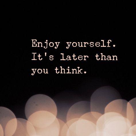 Life is short. Enjoy yourself. It's later than you think. Enjoy Yourself Its Later Than You Think, Life Us Too Short Quotes, Its Later Than You Think, Life Is Short Live It, Priorities Quotes, Think Tattoo, Spanish Inspirational Quotes, Life Habits, About Social Media