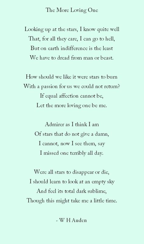 "The More Loving One", by W. H. Auden, one of my favourite poets. If Equal Affection Cannot Be, The More Loving One Poem, Let The More Loving One Be Me, W H Auden Poems, Wh Auden, W H Auden, Favorite Poems, Childrens Poetry, Romantic Poems