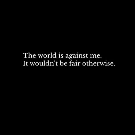 The world is against me. It wouldn't be fair otherwise. The World Is Against Me Quotes, Its Me Against The World Quotes, With Me Or Against Me Quotes, The World Is Cruel Therefore I Wont Be, Me Against The World Quotes, Cruel World Quotes, Fair Quotes, Half Elf, Dark Background Wallpaper