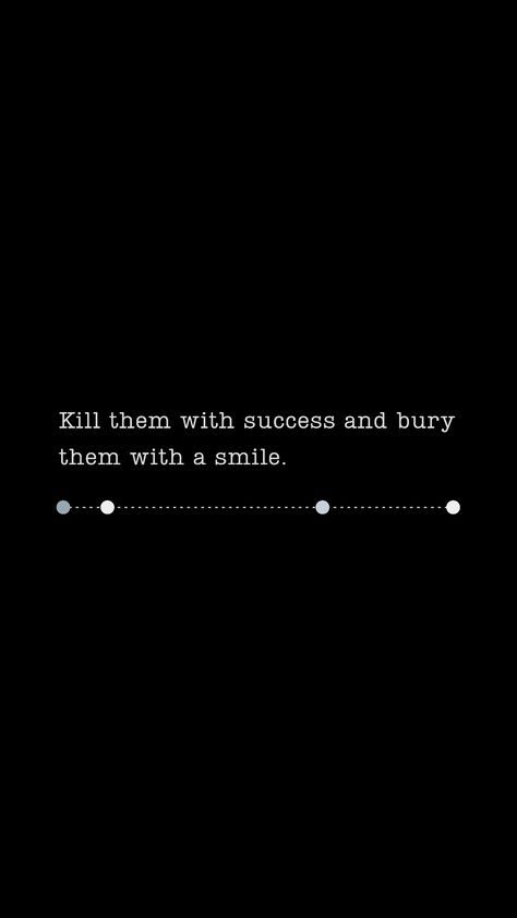 Kill Them With Success And Bury Them With A Smile, Kill Them With Your Success, Kill Them With Success, Your Smile, Motivation Quotes, A Smile, Motivational Quotes, Wallpapers, Quotes