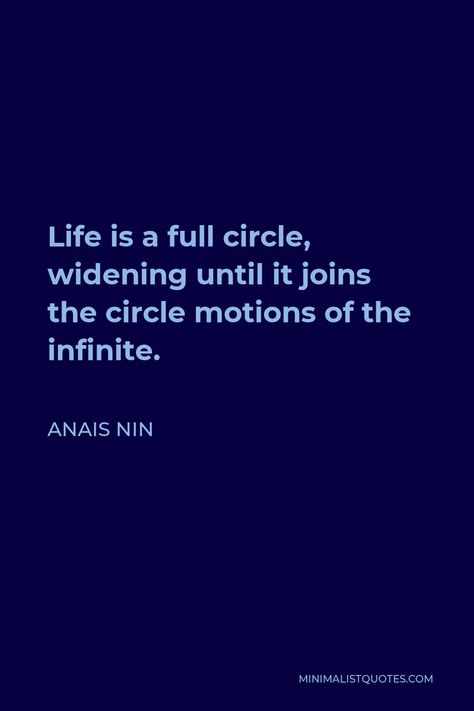 Anais Nin Quote: Life is a full circle, widening until it joins the circle motions of the infinite. Full Circle Moment Quotes, Full Circle Quotes, Moment Quotes, Anais Nin Quotes, Moments Quotes, Seek Peace, Circle Quotes, Anais Nin, Quote Life